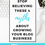 The 4 major blogging myths about how to grow your blog business BUSTED. Find out what these lies are and what to do instead to make money and build your business. #blogging #bloggingtips #makemoneyblogging #launchastore #bloggingmyths #bloggingadvice